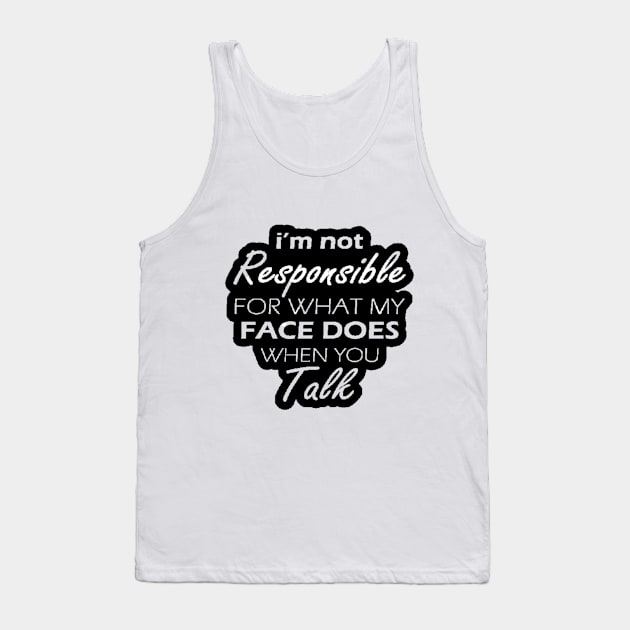 I'm Not Responsible For What My Face Does When You Talk Tank Top by nour-trend